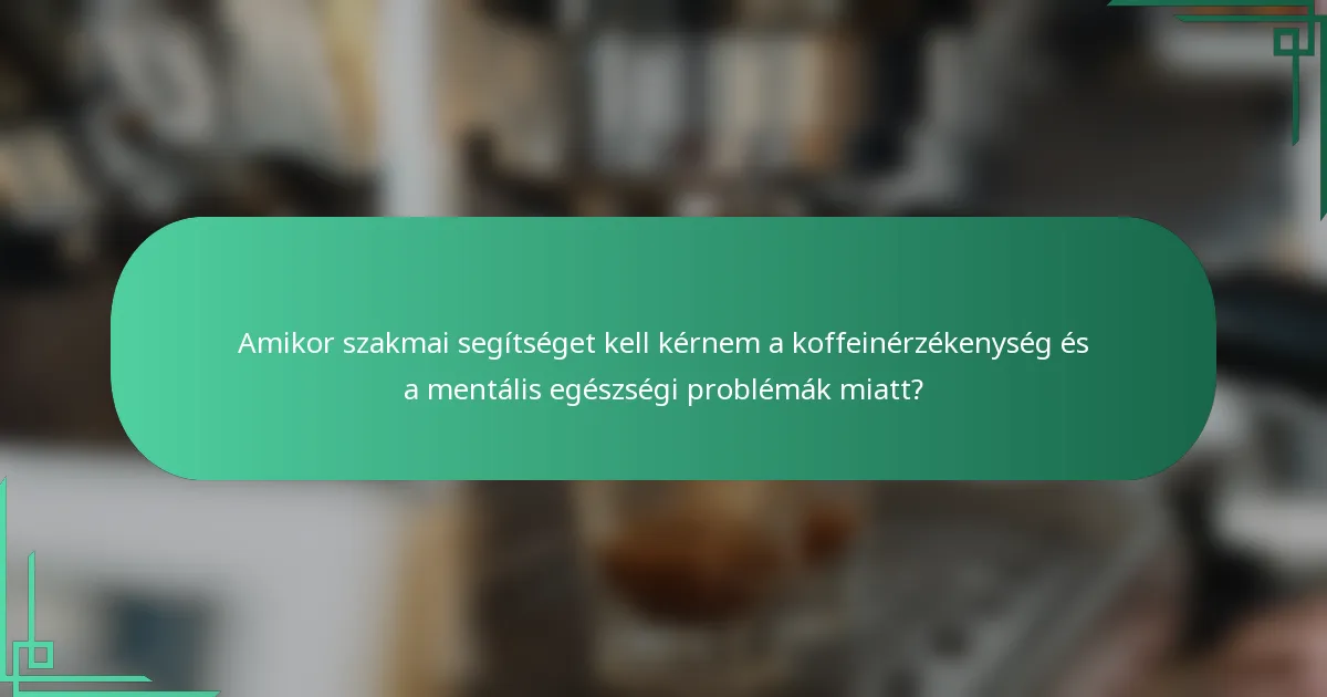 Amikor szakmai segítséget kell kérnem a koffeinérzékenység és a mentális egészségi problémák miatt?