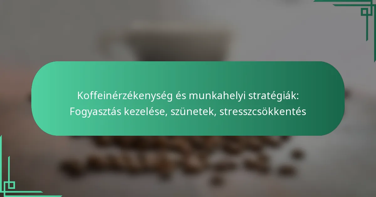 featured-image-koffeinerzekenyseg-es-munkahelyi-strategiak-fogyasztas-kezelese-szunetek-stresszcsokkentes