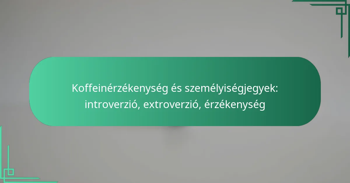 featured-image-koffeinerzekenyseg-es-szemelyisegjegyek-introverzio-etroverzio-erzekenyseg