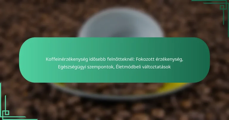 featured-image-koffeinerzekenyseg-idosebb-felnotteknel-fokozott-erzekenyseg-egeszsegugyi-szempontok-eletmodbeli-valtoztatasok