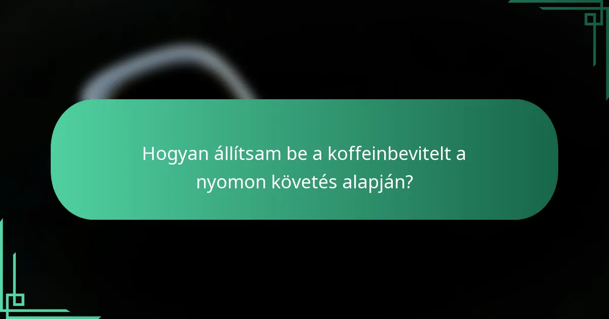 Hogyan állítsam be a koffeinbevitelt a nyomon követés alapján?