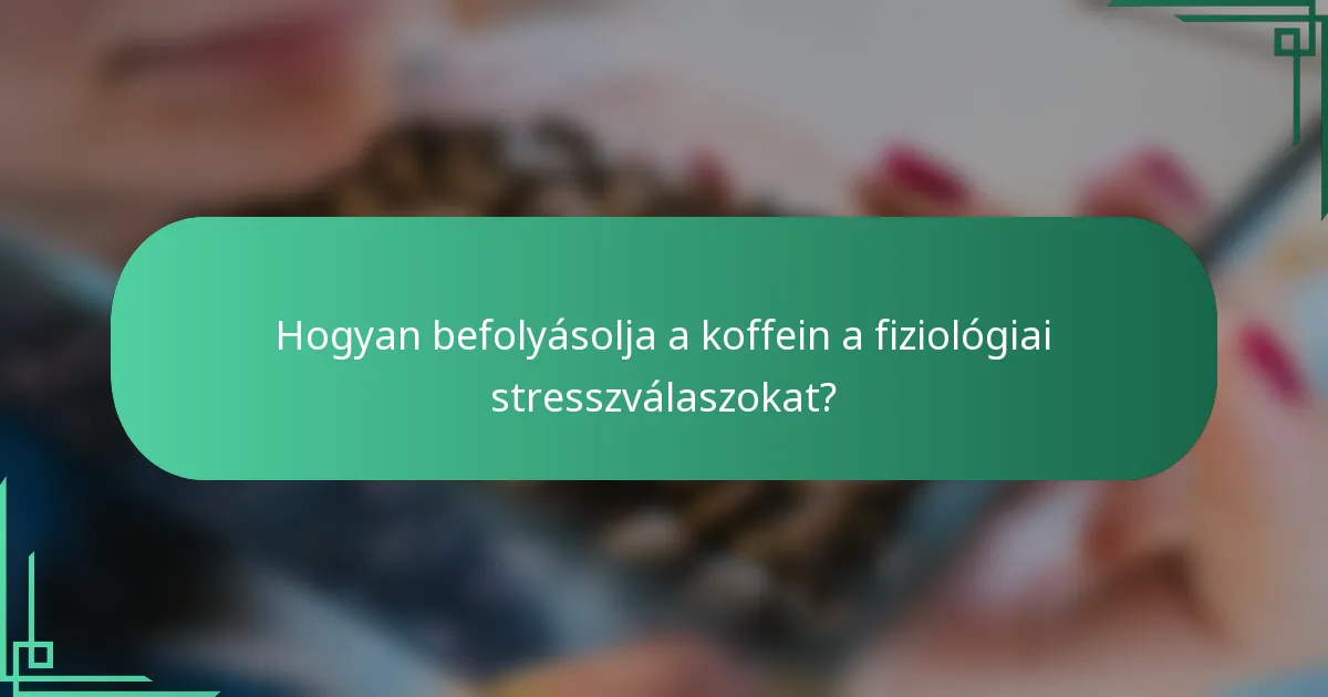 Hogyan befolyásolja a koffein a fiziológiai stresszválaszokat?