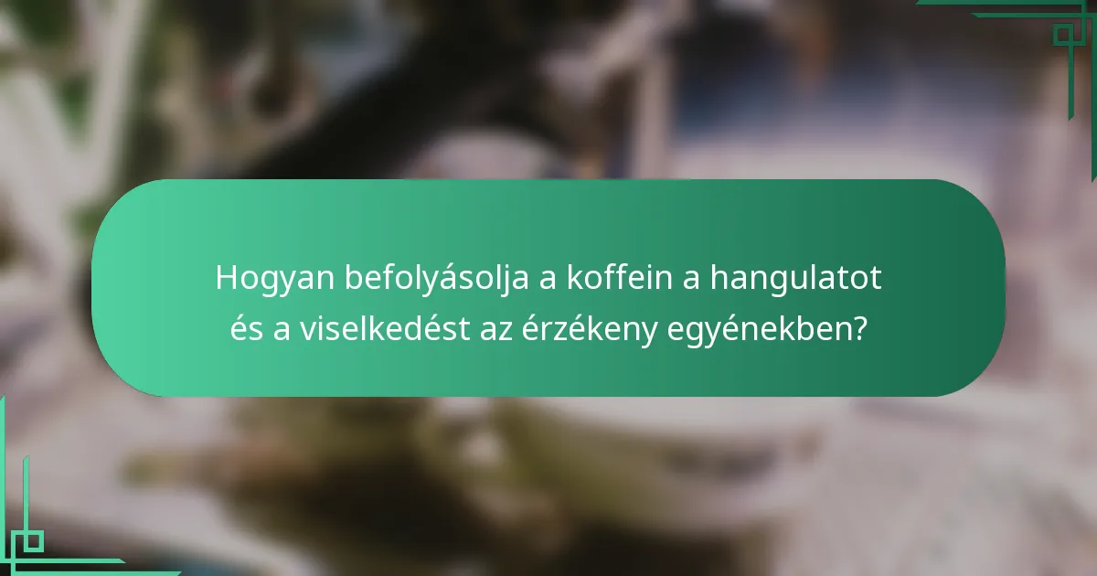 Hogyan befolyásolja a koffein a hangulatot és a viselkedést az érzékeny egyénekben?