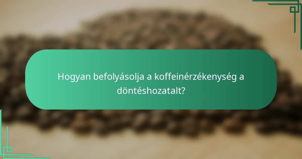Hogyan befolyásolja a koffeinérzékenység a döntéshozatalt?
