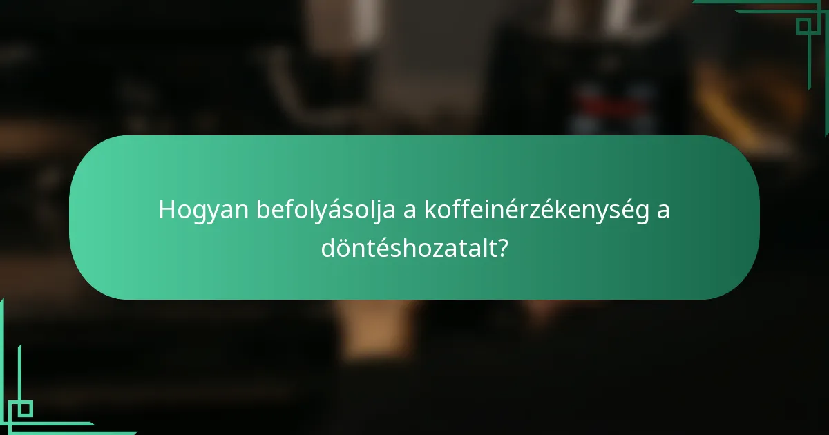 Hogyan befolyásolja a koffeinérzékenység a döntéshozatalt?