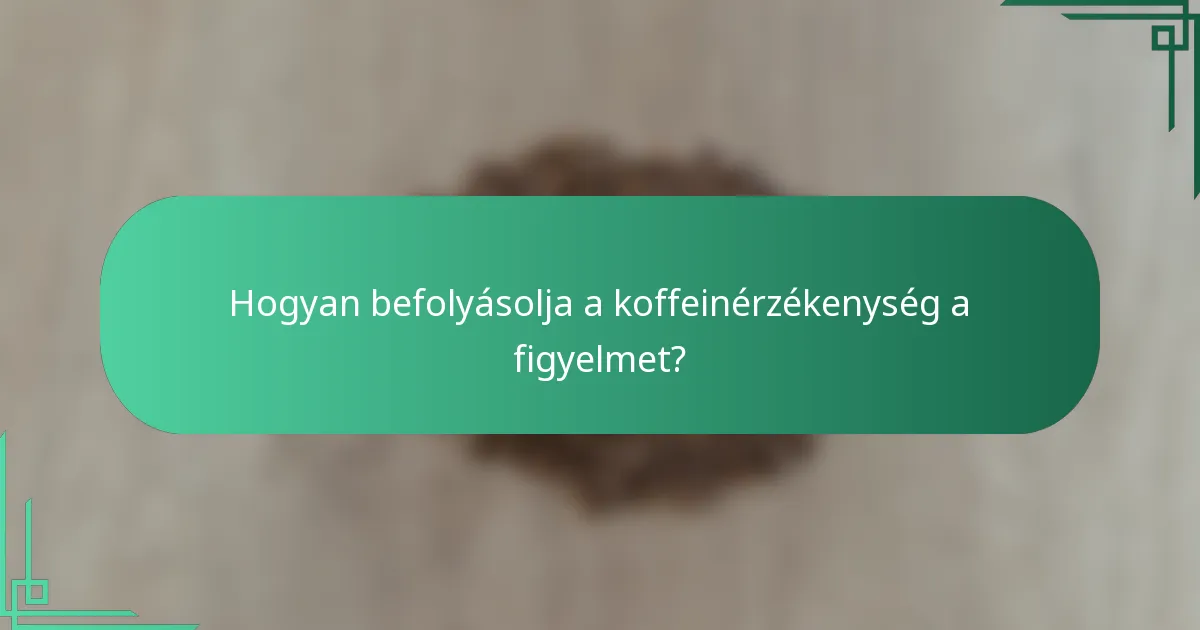 Hogyan befolyásolja a koffeinérzékenység a figyelmet?
