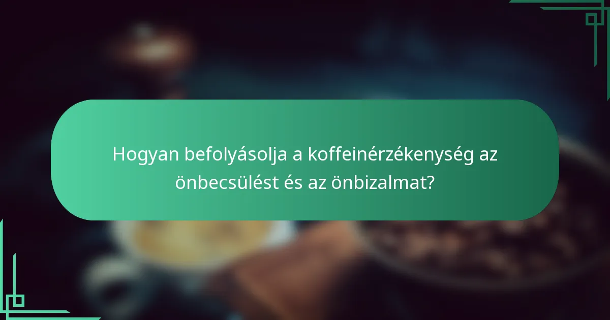 Hogyan befolyásolja a koffeinérzékenység az önbecsülést és az önbizalmat?