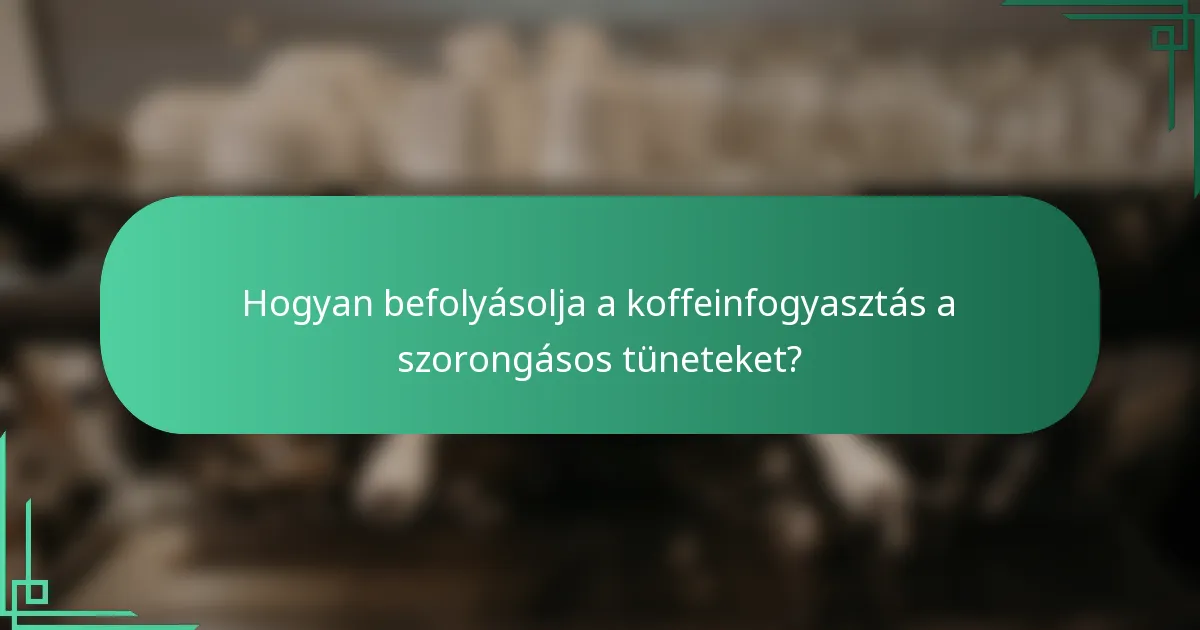 Hogyan befolyásolja a koffeinfogyasztás a szorongásos tüneteket?