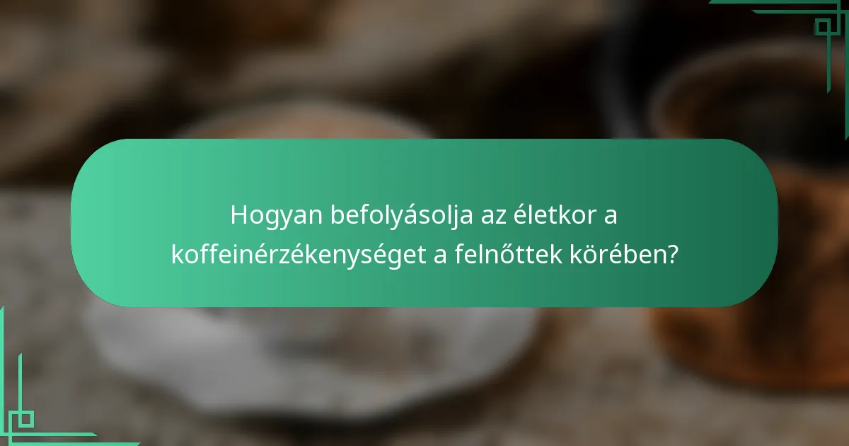 Hogyan befolyásolja az életkor a koffeinérzékenységet a felnőttek körében?