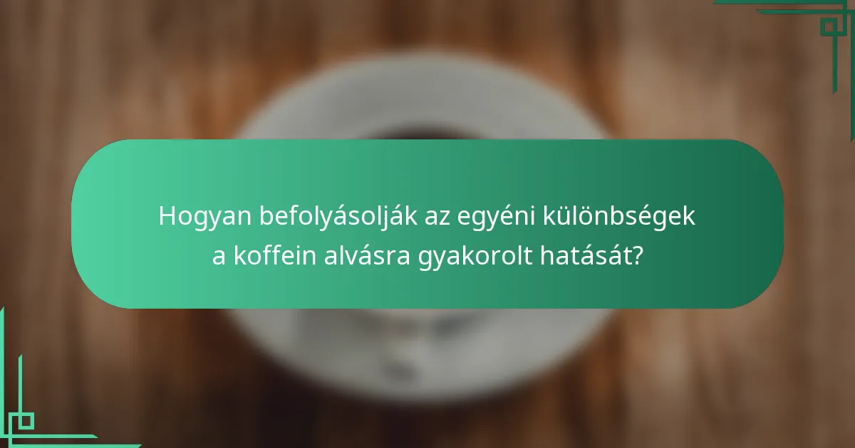 Hogyan befolyásolják az egyéni különbségek a koffein alvásra gyakorolt hatását?