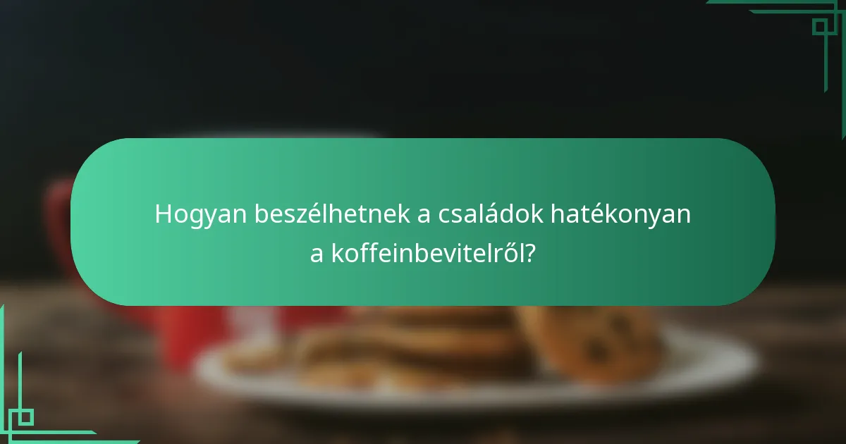 Hogyan beszélhetnek a családok hatékonyan a koffeinbevitelről?