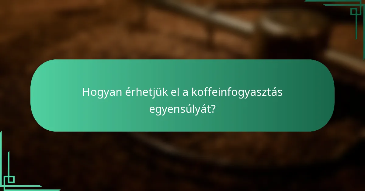 Hogyan érhetjük el a koffeinfogyasztás egyensúlyát?