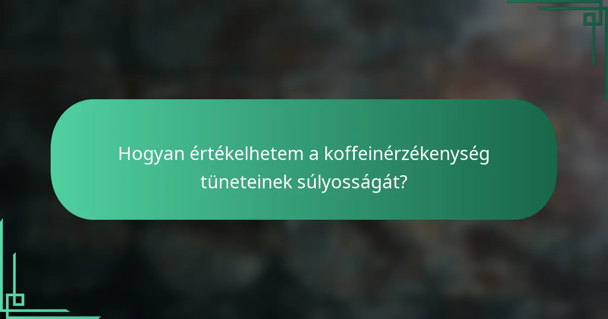 Hogyan értékelhetem a koffeinérzékenység tüneteinek súlyosságát?