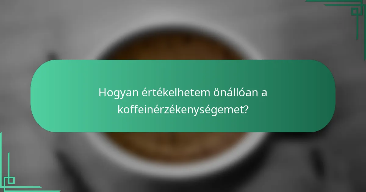 Hogyan értékelhetem önállóan a koffeinérzékenységemet?