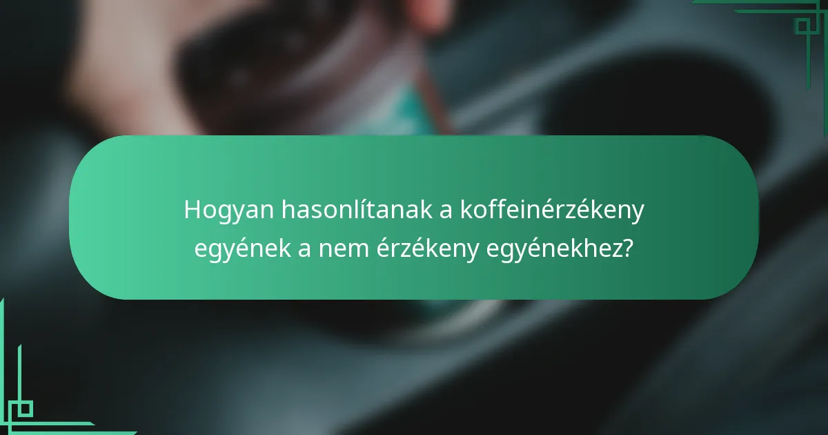 Hogyan hasonlítanak a koffeinérzékeny egyének a nem érzékeny egyénekhez?