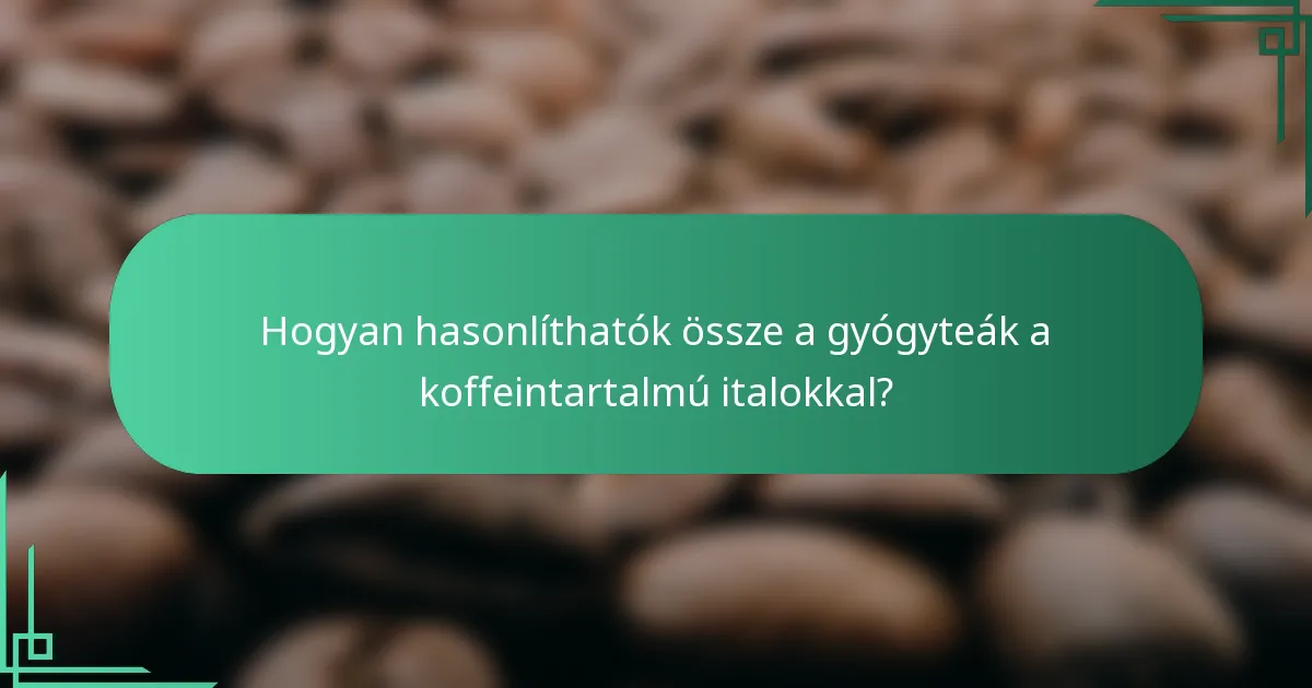 Hogyan hasonlíthatók össze a gyógyteák a koffeintartalmú italokkal?