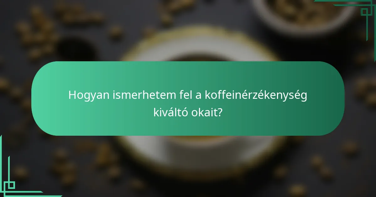 Hogyan ismerhetem fel a koffeinérzékenység kiváltó okait?