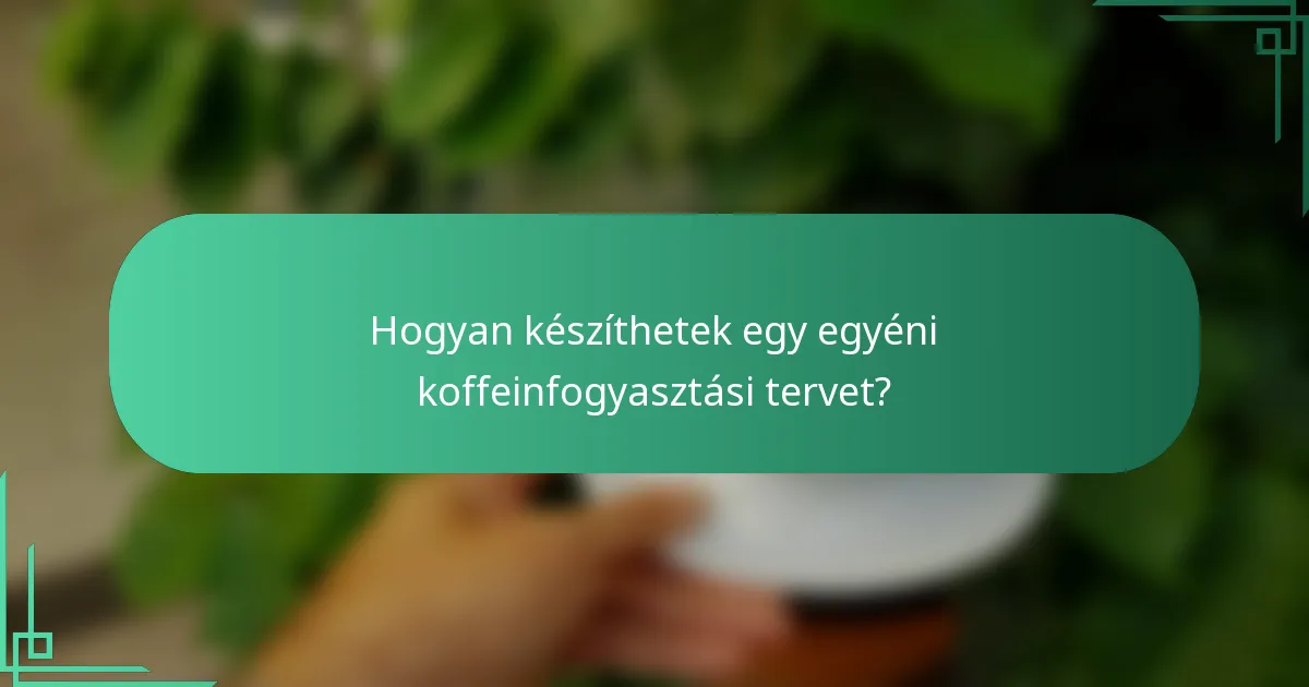 Hogyan készíthetek egy egyéni koffeinfogyasztási tervet?