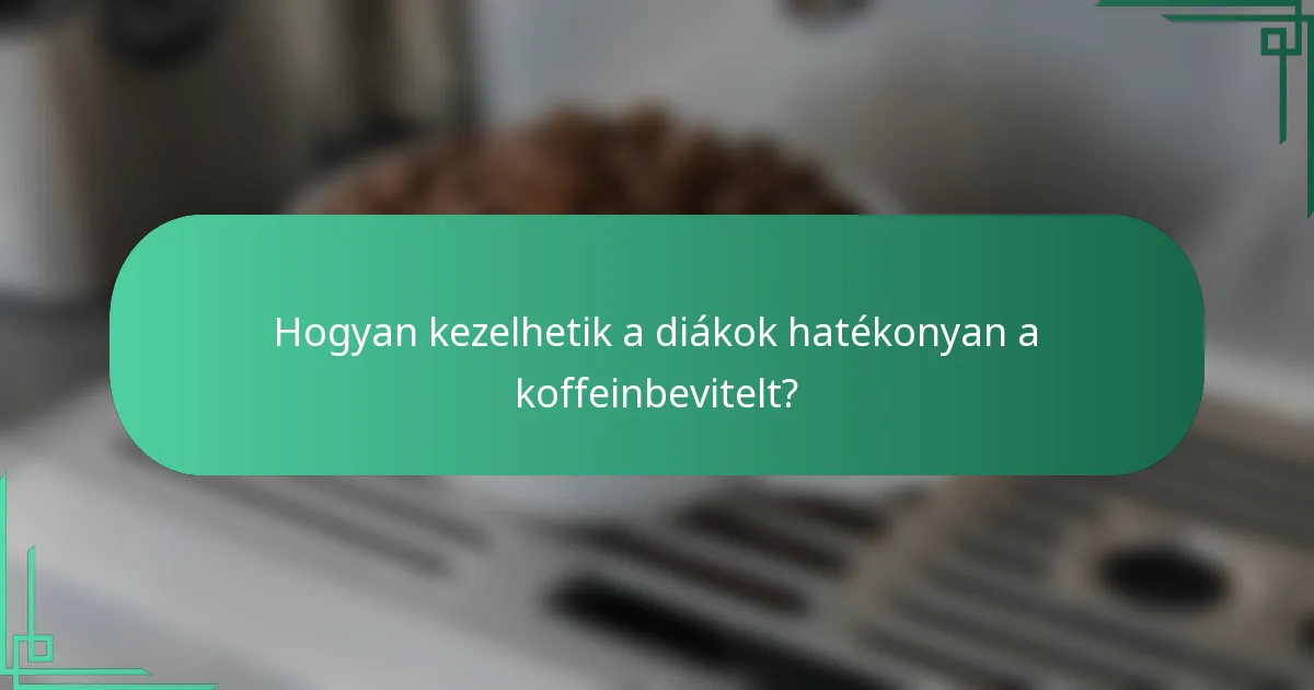 Hogyan kezelhetik a diákok hatékonyan a koffeinbevitelt?