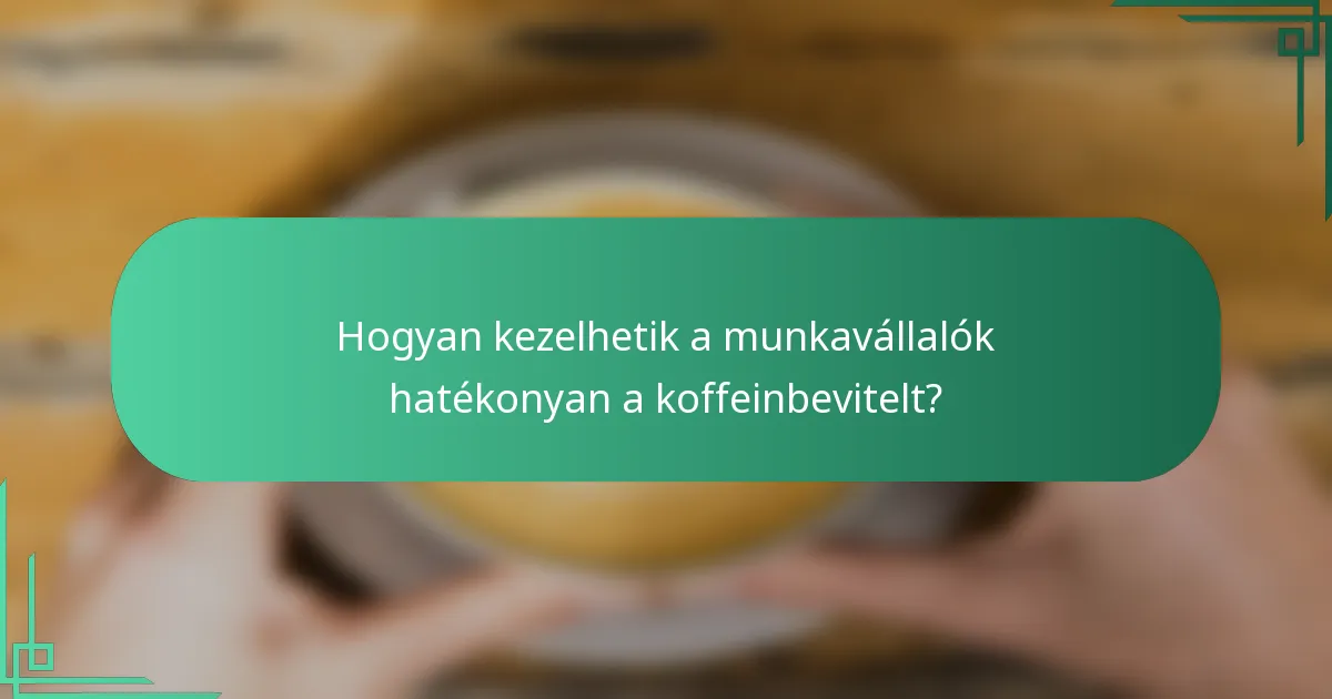 Hogyan kezelhetik a munkavállalók hatékonyan a koffeinbevitelt?