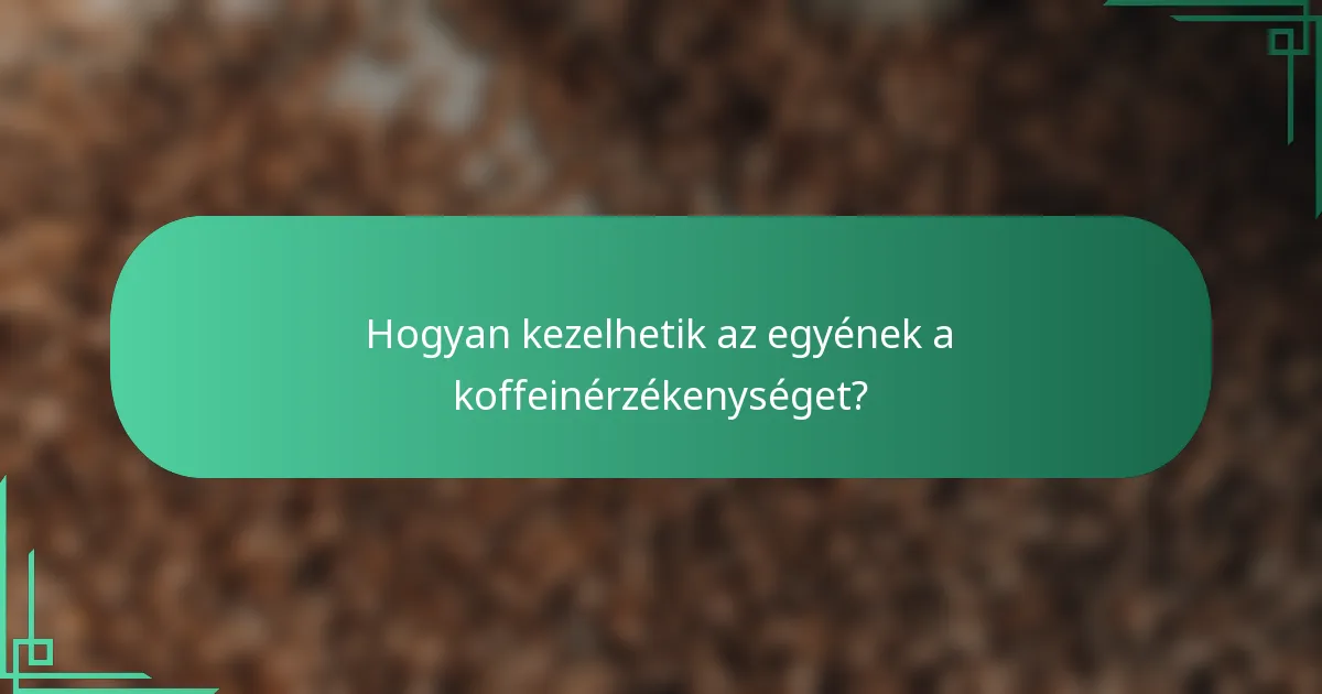 Hogyan kezelhetik az egyének a koffeinérzékenységet?