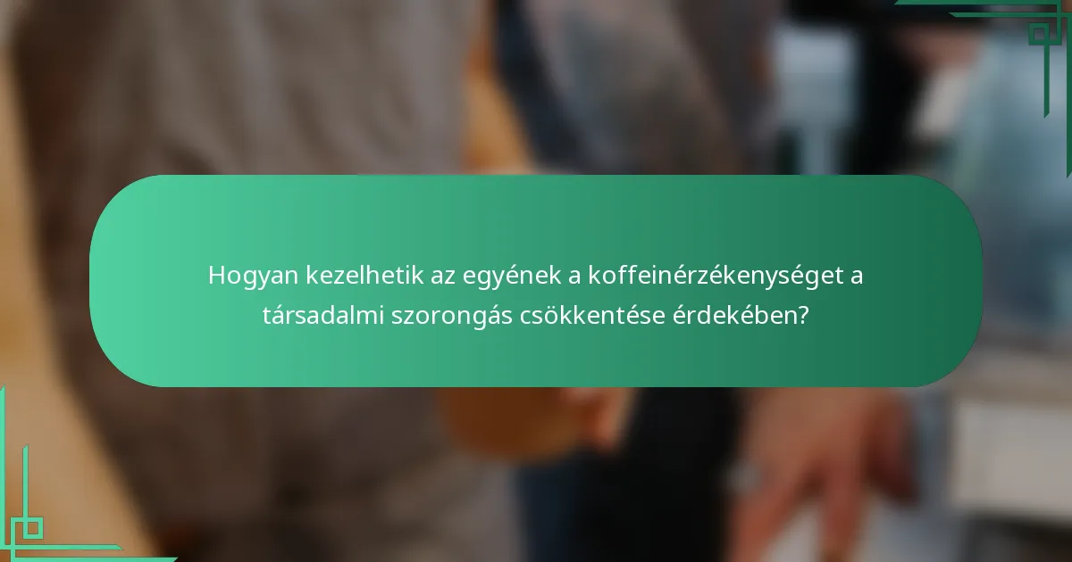 Hogyan kezelhetik az egyének a koffeinérzékenységet a társadalmi szorongás csökkentése érdekében?
