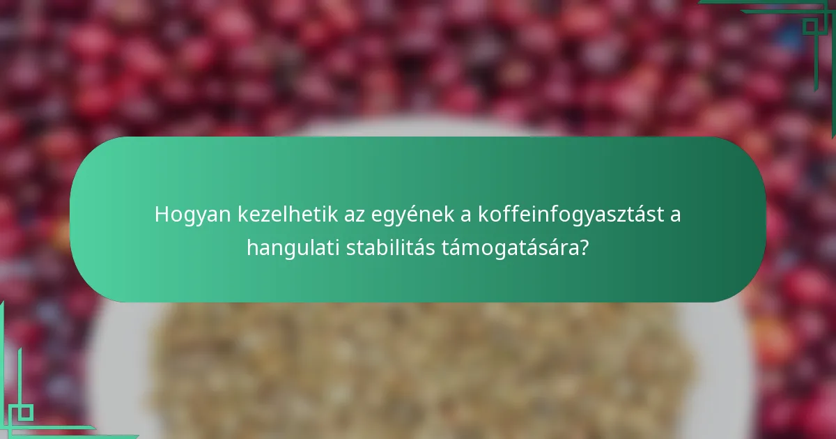 Hogyan kezelhetik az egyének a koffeinfogyasztást a hangulati stabilitás támogatására?