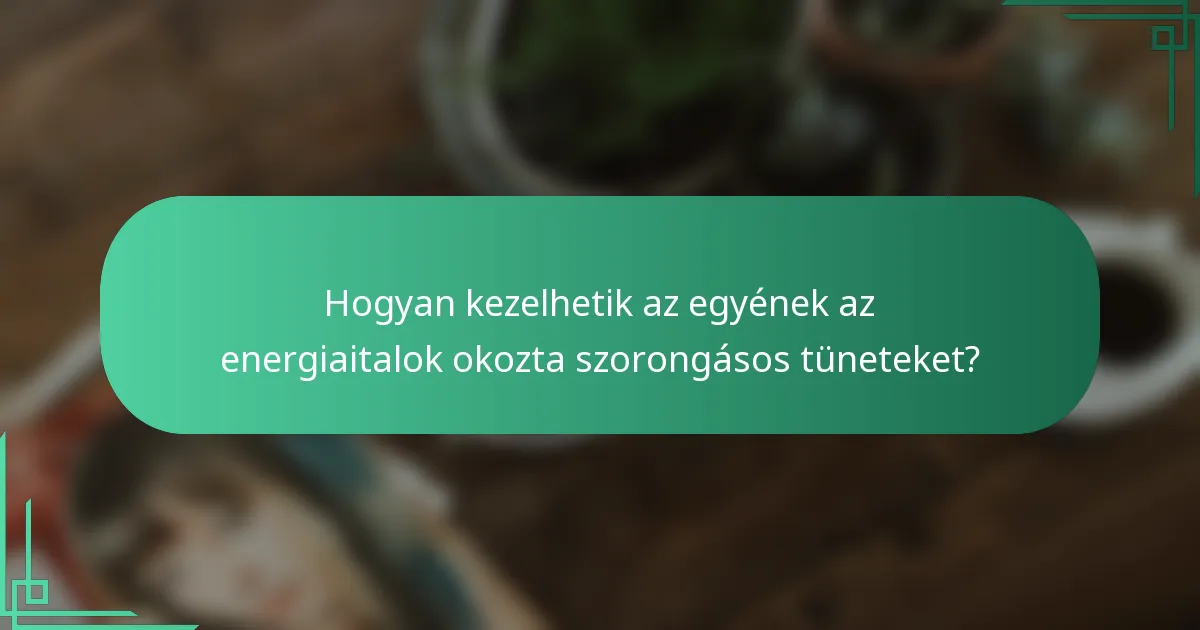 Hogyan kezelhetik az egyének az energiaitalok okozta szorongásos tüneteket?