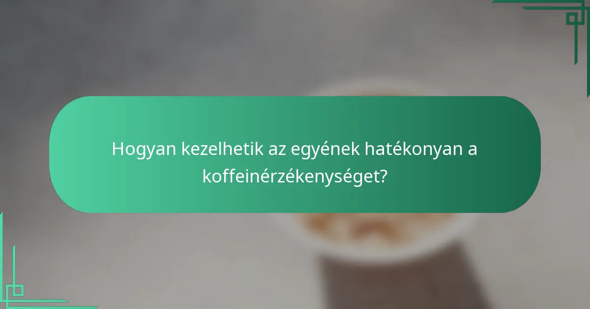 Hogyan kezelhetik az egyének hatékonyan a koffeinérzékenységet?