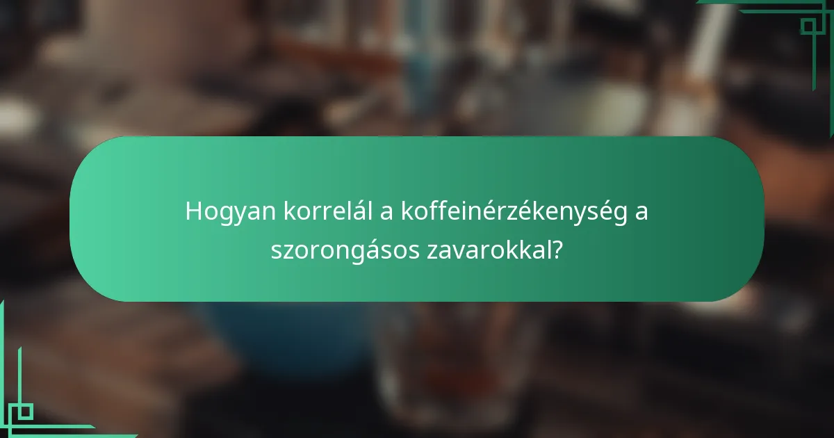 Hogyan korrelál a koffeinérzékenység a szorongásos zavarokkal?