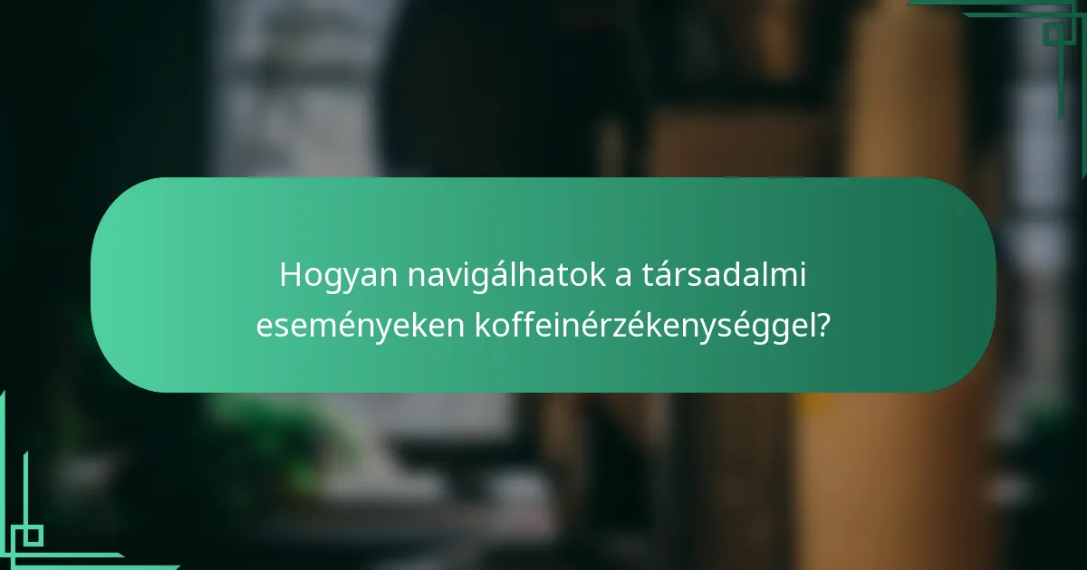 Hogyan navigálhatok a társadalmi eseményeken koffeinérzékenységgel?