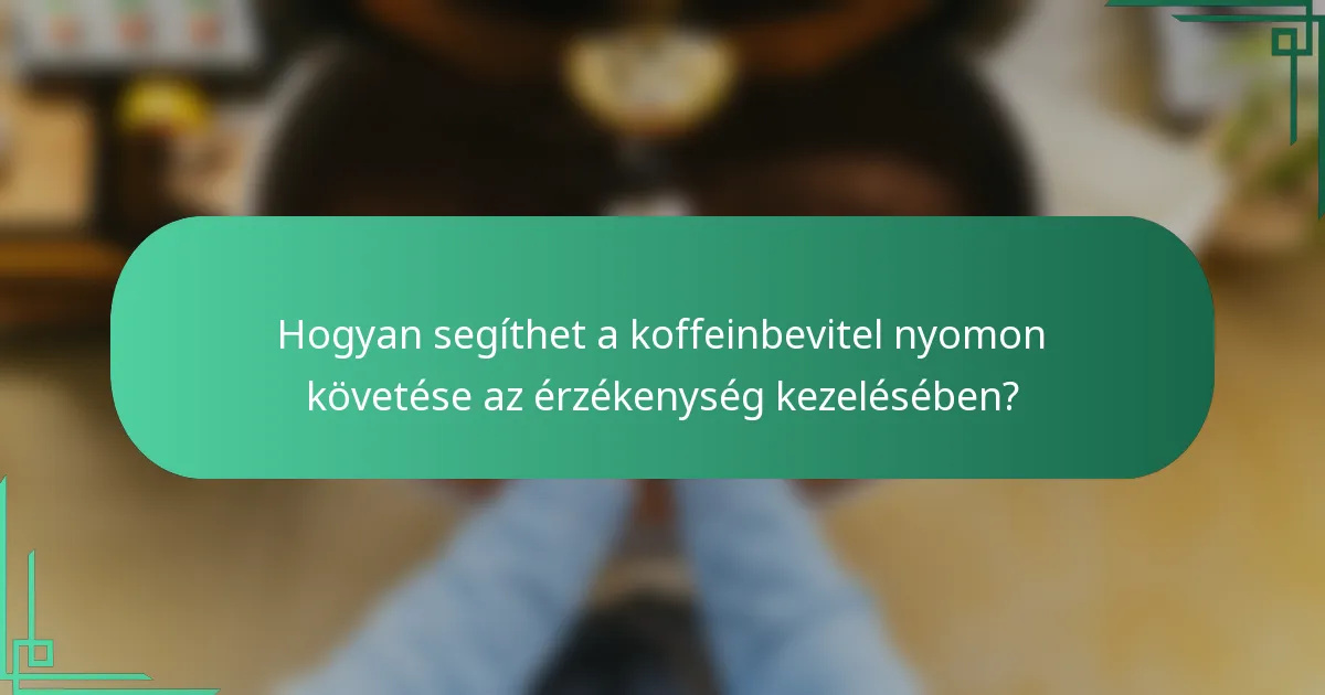 Hogyan segíthet a koffeinbevitel nyomon követése az érzékenység kezelésében?