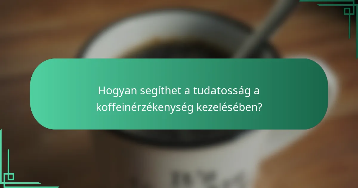 Hogyan segíthet a tudatosság a koffeinérzékenység kezelésében?