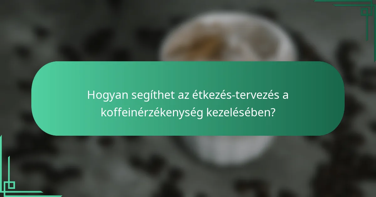 Hogyan segíthet az étkezés-tervezés a koffeinérzékenység kezelésében?