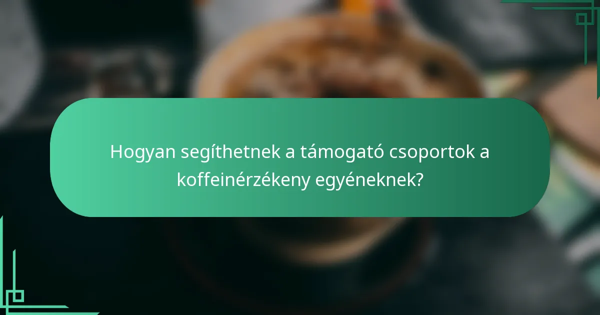 Hogyan segíthetnek a támogató csoportok a koffeinérzékeny egyéneknek?
