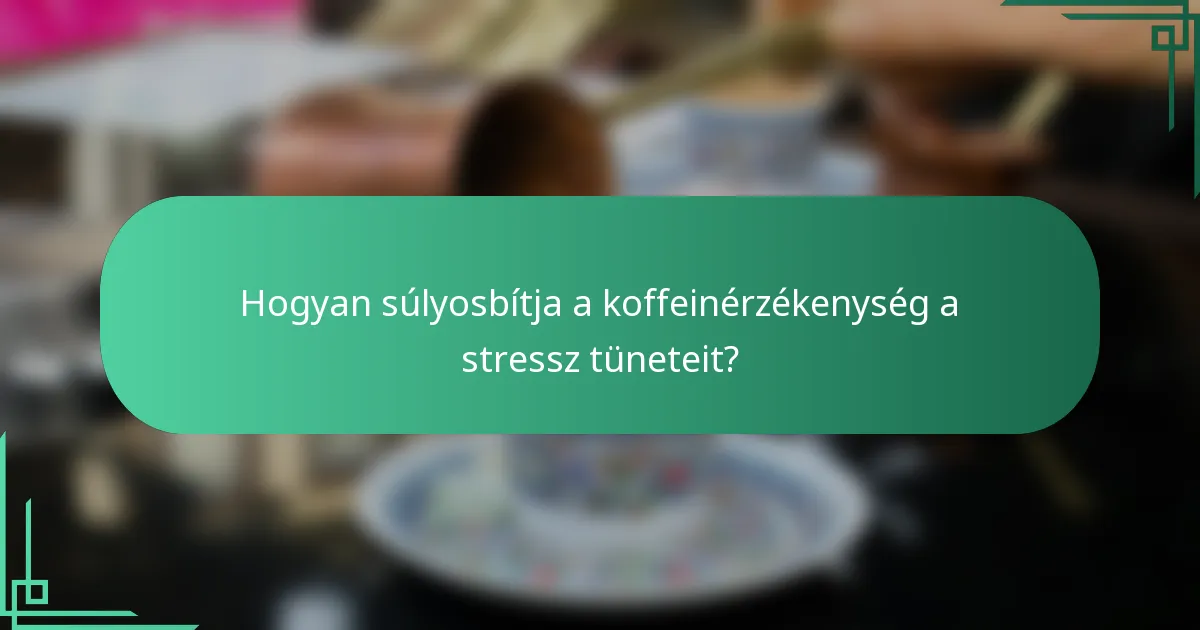 Hogyan súlyosbítja a koffeinérzékenység a stressz tüneteit?
