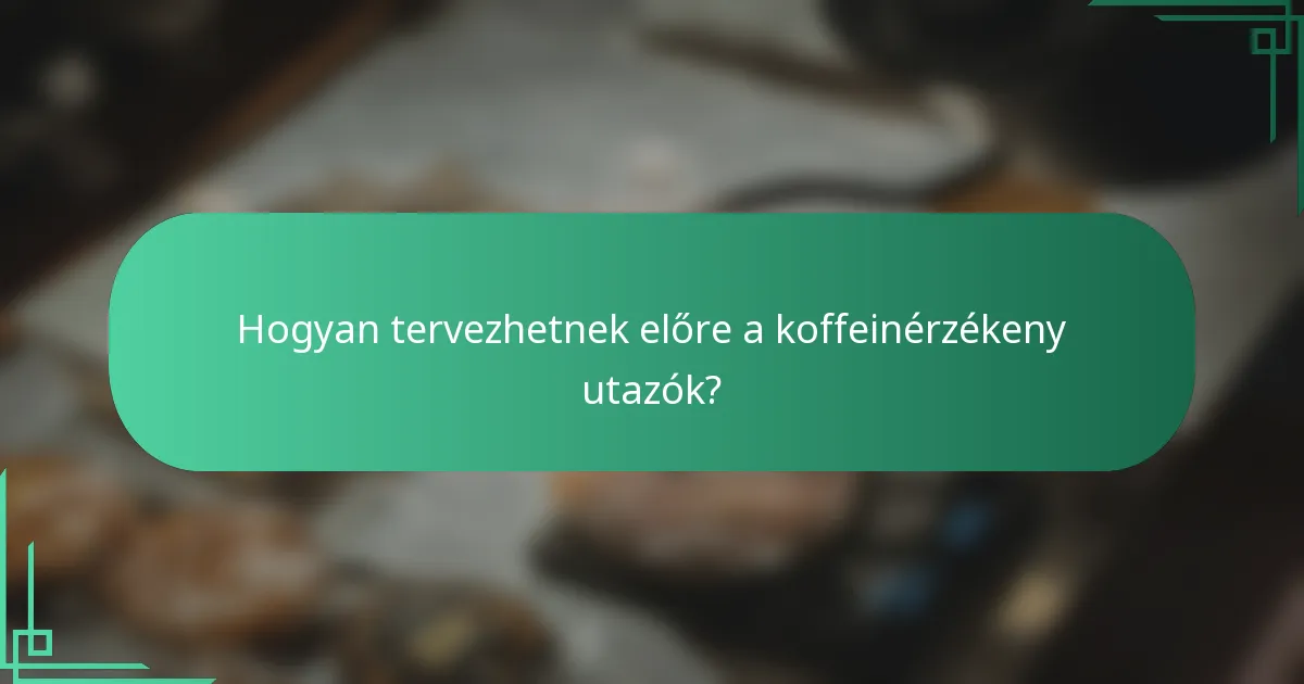 Hogyan tervezhetnek előre a koffeinérzékeny utazók?