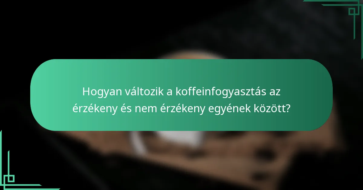 Hogyan változik a koffeinfogyasztás az érzékeny és nem érzékeny egyének között?
