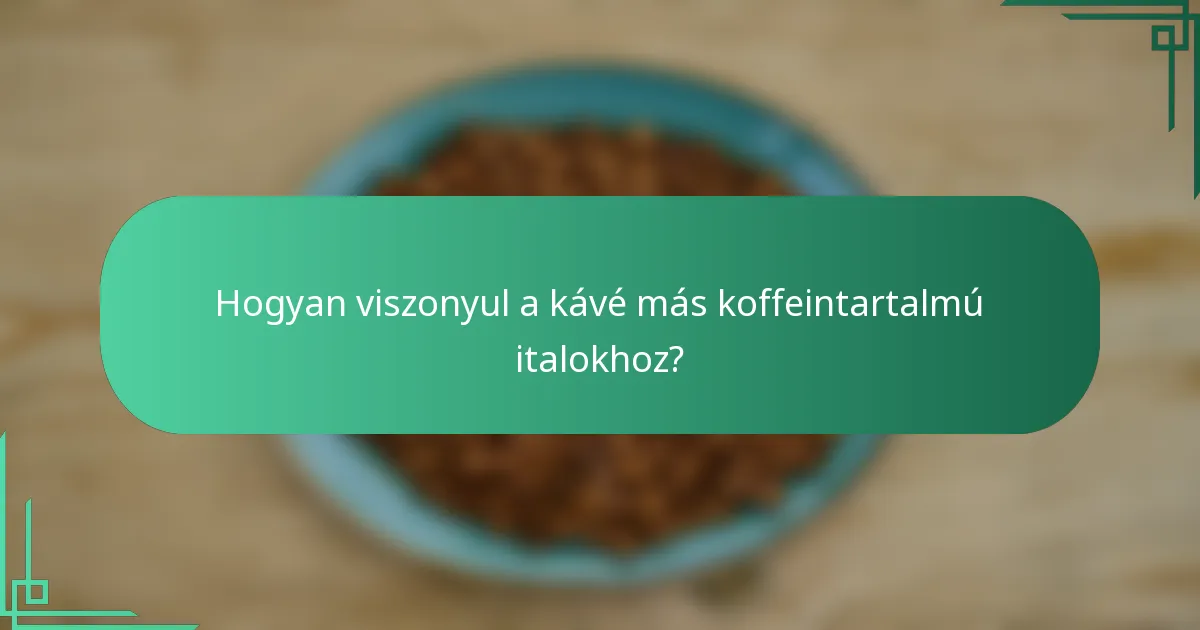 Hogyan viszonyul a kávé más koffeintartalmú italokhoz?