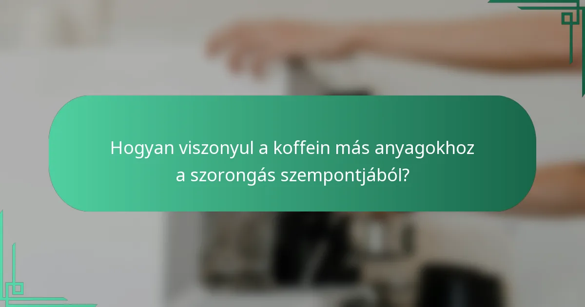 Hogyan viszonyul a koffein más anyagokhoz a szorongás szempontjából?