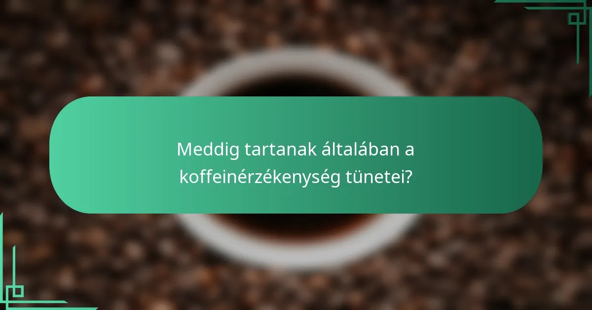 Meddig tartanak általában a koffeinérzékenység tünetei?