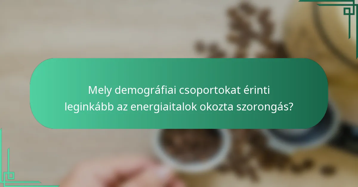 Mely demográfiai csoportokat érinti leginkább az energiaitalok okozta szorongás?