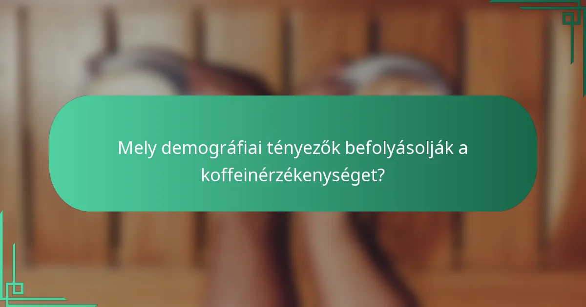 Mely demográfiai tényezők befolyásolják a koffeinérzékenységet?
