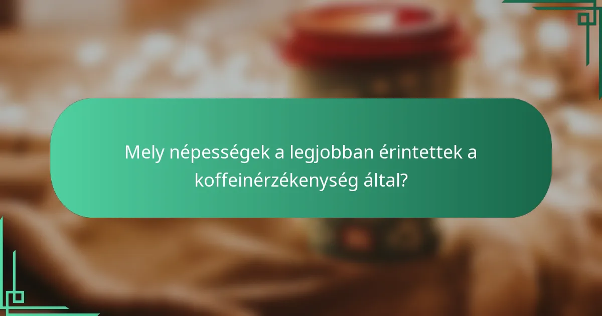 Mely népességek a legjobban érintettek a koffeinérzékenység által?