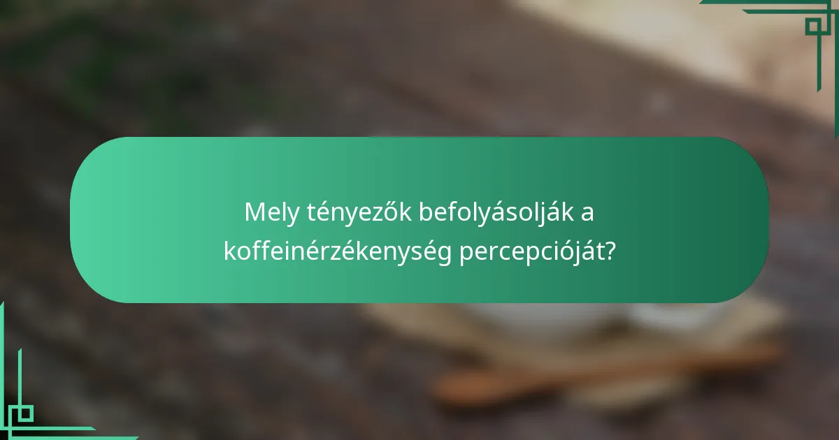 Mely tényezők befolyásolják a koffeinérzékenység percepcióját?