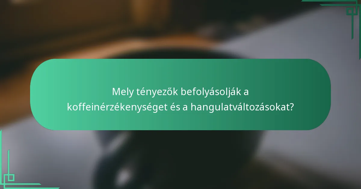 Mely tényezők befolyásolják a koffeinérzékenységet és a hangulatváltozásokat?