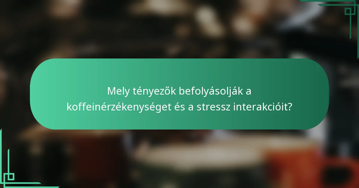 Mely tényezők befolyásolják a koffeinérzékenységet és a stressz interakcióit?