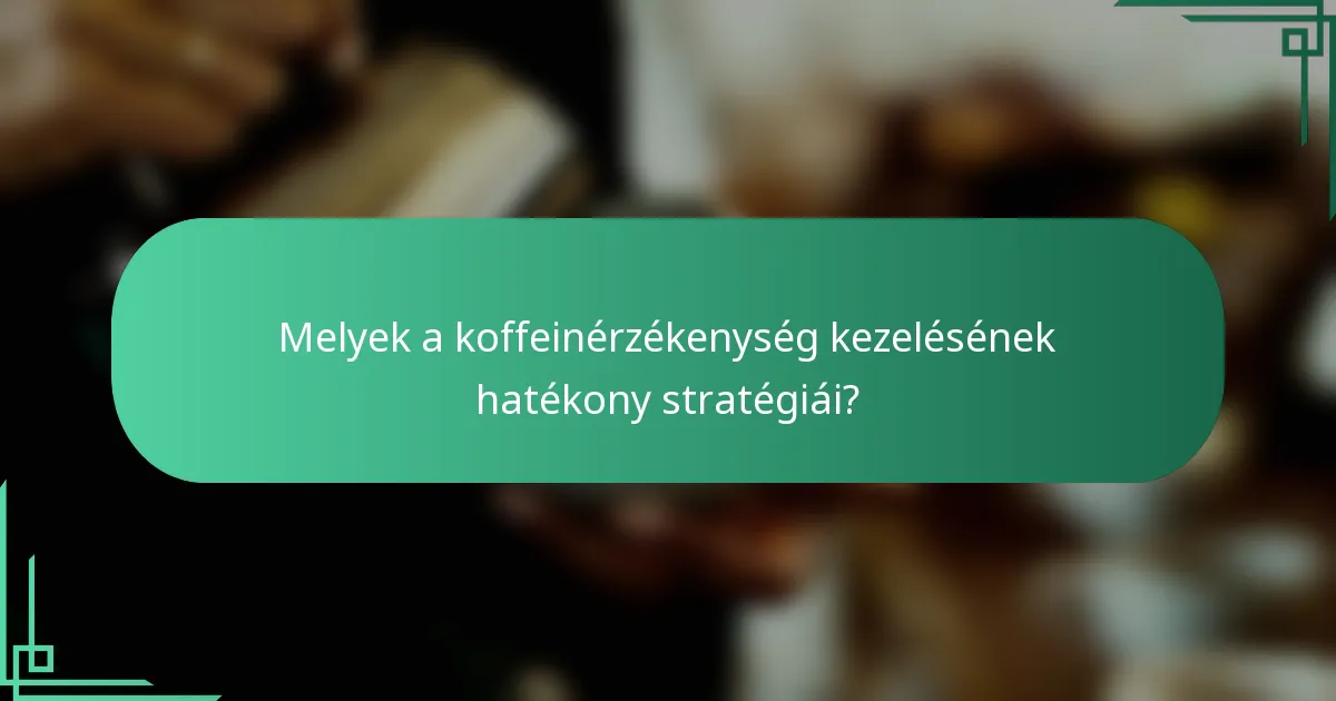 Melyek a koffeinérzékenység kezelésének hatékony stratégiái?
