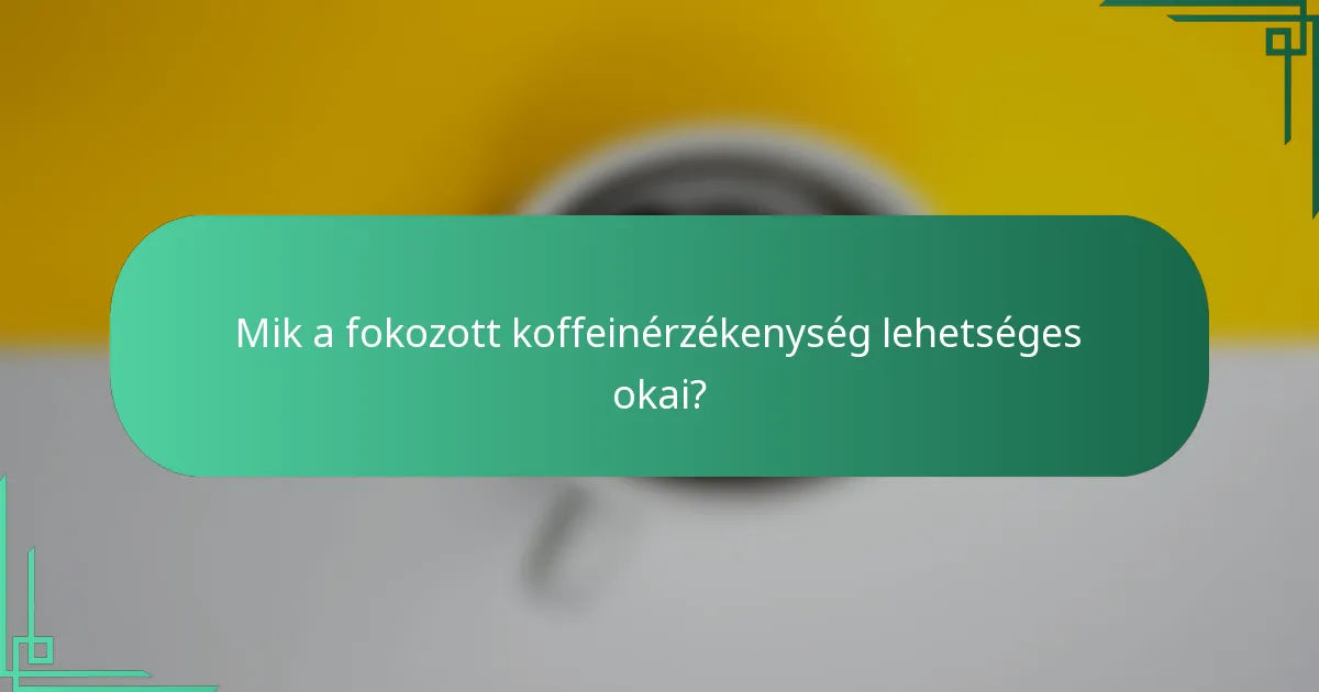 Mik a fokozott koffeinérzékenység lehetséges okai?