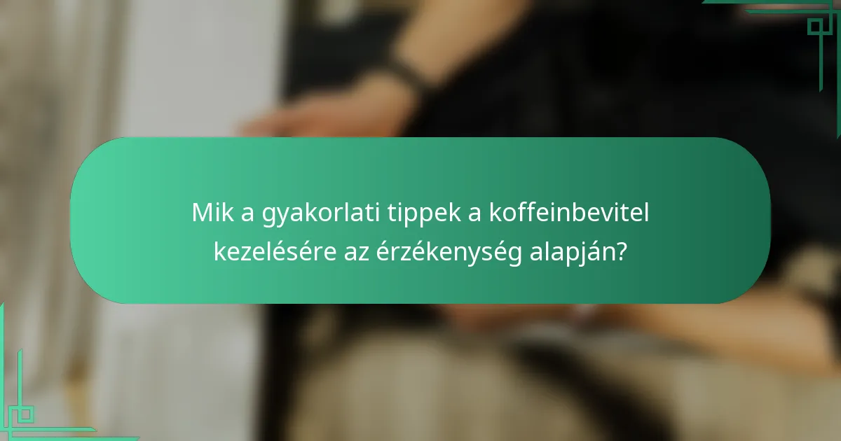 Mik a gyakorlati tippek a koffeinbevitel kezelésére az érzékenység alapján?